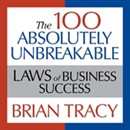 The 100 Absolutely Unbreakable Laws of Business Success by Brian Tracy